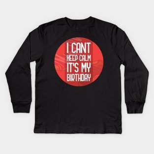 I cant keep calm its my birthday Kids Long Sleeve T-Shirt